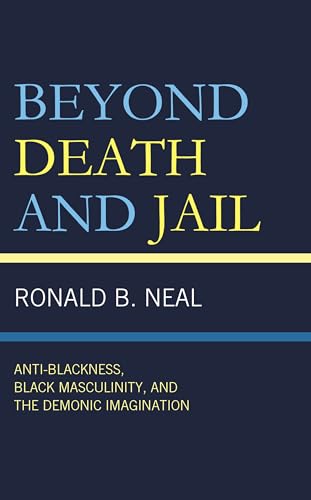 Beyond Death and Jail: Anti-Blackness, Black Masculinity, and the Demonic Imagination (Hardcover)