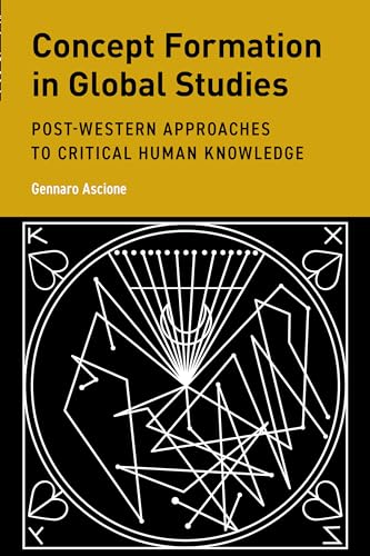 Concept Formation in Global Studies: Post-Western Approaches to Critical Human Knowledge (Global Epistemics)