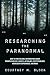 Researching the Paranormal: How to Find Reliable Information about Parapsychology, Ghosts, Astrology, Cryptozoology, Near-Death Experiences, and More