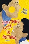Something Close to Nothing by Tom Pyun