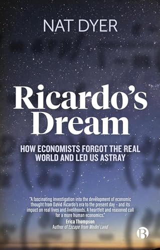 Ricardo’s Dream: How Economists Forgot the Real World and Led Us Astray (Kindle Edition)
