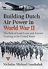 Building Dutch Air Power in World War II: The Role of Lend-Lease and Aircrew Training in the United States