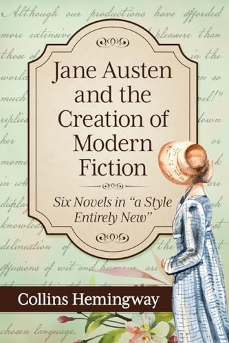 Jane Austen and the Creation of Modern Fiction: Six Novels in "a Style Entirely New" (Paperback)