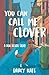 You Can Call Me Clover: A D...