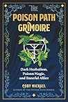 The Poison Path Grimoire: Dark Herbalism, Poison Magic, and Baneful Allies