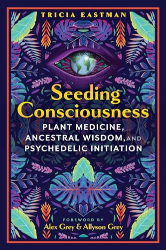Seeding Consciousness: Plant Medicine, Ancestral Wisdom, and Psychedelic Initiation (Paperback)