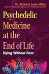 Psychedelic Medicine at the End of Life by Dr. Richard Louis Miller