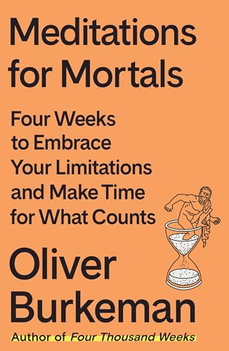 Meditations for Mortals: Four Weeks to Embrace Your Limitations and Make Time for What Counts (Hardcover)