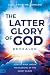 The Latter Glory of God Rev...