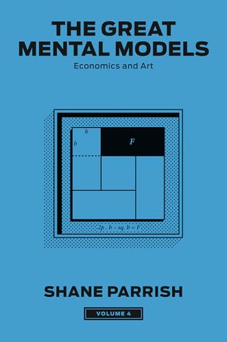 The Great Mental Models, Volume 4: Economics and Art (The Great Mental Models Series)