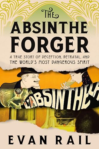 The Absinthe Forger: A True Story of Deception, Betrayal, and the World’s Most Dangerous Spirit (Hardcover)