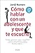 Cómo hablar con un adolescente y que te escuche (Spanish Edition)