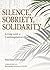 Silence, Sobriety, Solidari...