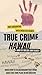 TRUE CRIME HAWAII by CHELSEA ANN BLAKELY