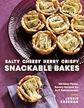 Salty, Cheesy, Herby, Crispy Snackable Bakes: 100 Easy-Peasy, Savory Recipes for 24/7 Deliciousness