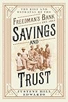 Savings and Trust: The Rise and Betrayal of the Freedman's Bank Savings and Trust: The Rise and Betrayal of the Freedman's Bank