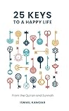 25 Keys to A Happy Life: From the Qur’an and Sunnah