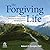 The Forgiving Life: A Pathway to Overcoming Resentment and Creating a Legacy of Love