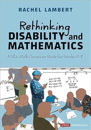 Rethinking Disability and Mathematics: A UDL Math Classroom Guide for Grades K-8 (Corwin Mathematics Series)