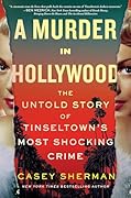 A Murder in Hollywood: The Untold Story of Tinseltown's Most Shocking Crime