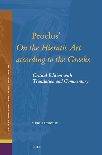 Proclus' On the Hieratic Art according to the Greeks: Critical Edition with Translation and Commentary (Studies in Platonism, Neoplatonism, and the Platonic Tradition, 33)
