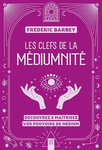 Les clefs de la médiumnité: Découvrez & maîtrisez vos pouvoirs de médium (Paperback)