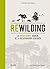 Rewilding: La nueva ciencia radical de la recuperación ecológica