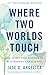 Where Two Worlds Touch: The...