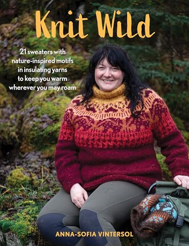 Knit Wild: 21 sweaters with nature-inspired motifs in insulating yarns to keep you warm wherever you may roam (Hardcover)