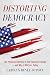 Distorting Democracy: The Forgotten History of the Electoral College―and Why It Matters Today