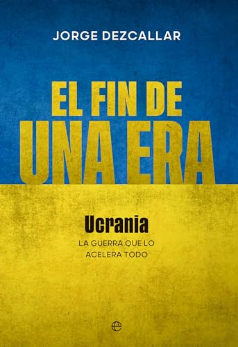 El fin de una era: Ucrania: La guerra que lo acelera todo (Kindle Edition)