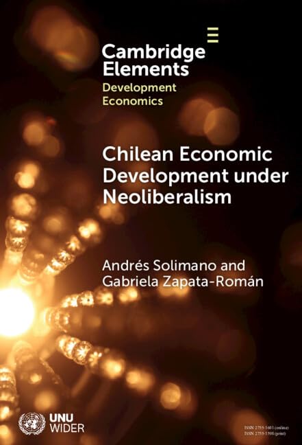 Chilean Economic Development under Neoliberalism: Structural Transformation, High Inequality and Environmental Fragility (Elements in Development Economics)