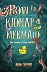 How to Kidnap a Mermaid (The Quests of Tiny Wilde, 1) How to Kidnap a Mermaid (The Quests of Tiny Wilde, 1)
