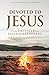 Devoted to Jesus: From First Steps to Fully Surrendered