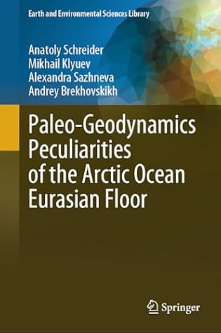Paleo-Geodynamics Peculiarities of the Arctic Ocean Eurasian Floor (Earth and Environmental Sciences Library)