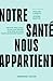 Notre santé nous appartient: Un état des lieux clair sur notre système de soin pour agir maintenant (French Edition)