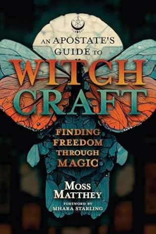 An Apostate's Guide to Witchcraft: Finding Freedom Through Magic