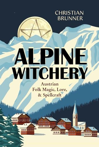 Alpine Witchery: Austrian Folk Magic, Lore & Spellcraft (Paperback)