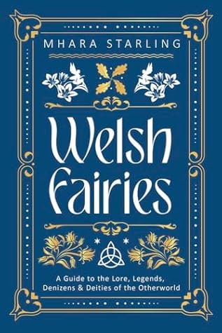 Welsh Fairies: A Guide to the Lore, Legends, Denizens & Deities of the Otherworld (Welsh Witchcraft, 2)