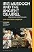 Iris Murdoch and the Ancient Quarrel: Why Literature Is Not Philosophy (Bloomsbury Studies in Philosophy and Poetry)