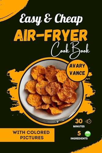 The Easy & Cheap Air Fryer Cookbook for Beginners: 21 Healthy Food Recipes You Can Make in 30 Minutes or Less with 5- Ingredients (Kindle Edition)