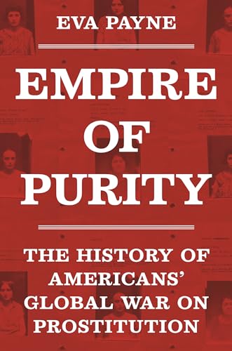 Empire of Purity: The History of Americans' Global War on Prostitution (Politics and Society in Modern America)