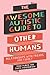 The Awesome Autistic Guide to Other Humans: Relationships with Friends and Family (Awesome Guides for Amazing Autistic Kids)