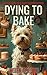 Dying To Bake (A Right Roya...