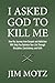I Asked God to Kill Me: How My Journey from Despair and Addiction Will Help You Optimize Your Life Through Discipline, Consistency, and Faith