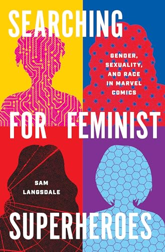Searching for Feminist Superheroes: Gender, Sexuality, and Race in Marvel Comics (World Comics and Graphic Nonfiction Series)