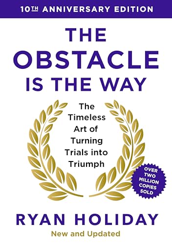 The Obstacle is the Way: The Timeless Art of Turning Trials into Triumph