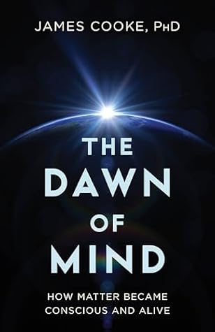 Dawn of Mind: How Matter Became Conscious and Alive