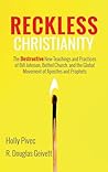 Reckless Christianity: The Destructive New Teachings and Practices of Bill Johnson, Bethel Church, and the Global Movement of Apostles and Prophets