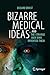 Bizarre Medical Ideas: ... ...